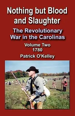 Nothing But Blood and Slaughter: La Guerra Revolucionaria en las Carolinas, Volumen 2 1780 - Nothing But Blood and Slaughter: The Revolutionary War in the Carolinas, Volume 2 1780