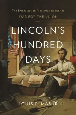 Los cien días de Lincoln: La Proclamación de Emancipación y la Guerra por la Unión - Lincoln's Hundred Days: The Emancipation Proclamation and the War for the Union