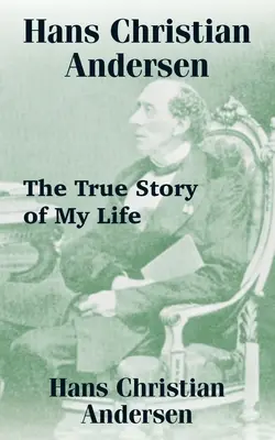 Hans Christian Andersen: La verdadera historia de mi vida - Hans Christian Andersen: The True Story of My Life