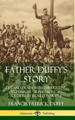 La historia del padre Duffy: La vida y la muerte en la sexagésima novena brigada de combate ? Soldados irlandeses estadounidenses en la Primera Guerra Mundial (tapa dura) - Father Duffy's Story: Life and Death with the Fighting Sixty-Ninth ? Irish American Soldiers in World War One (Hardcover)