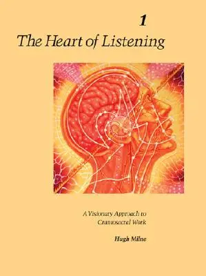 El corazón de la escucha, volumen 1: Un enfoque visionario del trabajo craneosacral - The Heart of Listening, Volume 1: A Visionary Approach to Craniosacral Work