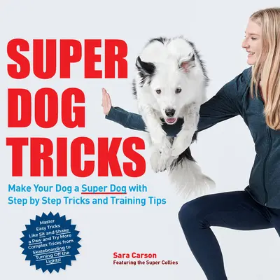 Súper Trucos para Perros: Convierte a tu perro en un super perro con trucos y consejos de adiestramiento paso a paso - ¡Como apareció en America's Got Talent! - Super Dog Tricks: Make Your Dog a Super Dog with Step by Step Tricks and Training Tips - As Seen on America's Got Talent!