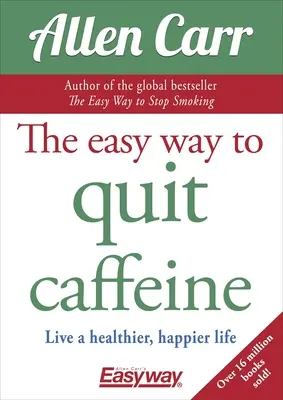 La manera fácil de dejar la cafeína: Vive una vida más sana y feliz - The Easy Way to Quit Caffeine: Live a Healthier, Happier Life