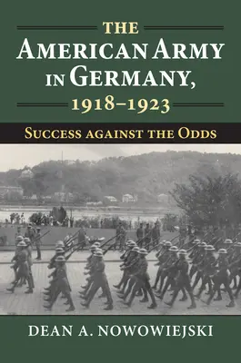 El ejército estadounidense en Alemania, 1918-1923: Éxito contra todo pronóstico - The American Army in Germany, 1918-1923: Success Against the Odds