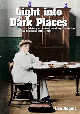 Luz en lugares oscuros: Historia de las inspectoras sanitarias en Sheffield 1889 - 1919 - Light into Dark Places: A history of women sanitary Inspectors in Sheffield 1889 - 1919