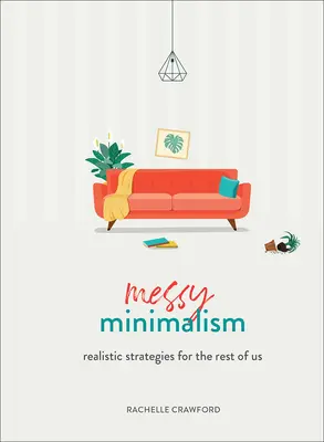 Minimalismo desordenado: Estrategias realistas para el resto de nosotros - Messy Minimalism: Realistic Strategies for the Rest of Us