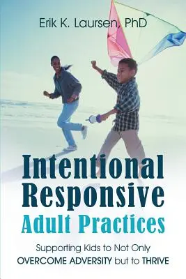 Intentional Responsive Adult Practices: Cómo ayudar a los niños no sólo a superar la adversidad, sino a prosperar - Intentional Responsive Adult Practices: Supporting Kids to Not Only Overcome Adversity but to Thrive