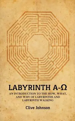 Laberinto A-Ω: Una introducción al cómo, el qué y el porqué de los laberintos y de caminar por ellos - Labyrinth A-Ω: An introduction to the how, what, and why of labyrinths and labyrinth walking