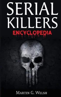 Enciclopedia de asesinos en serie: El libro de los peores asesinos de la historia - Serial Killers Encyclopedia: The Book Of The World's Worst Murderers In History