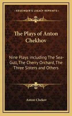 Las obras de Antón Chéjov: Nueve obras, entre ellas La gaviota, El jardín de los cerezos, Las tres hermanas y otras - The Plays of Anton Chekhov: Nine Plays Including the Sea-Gull, the Cherry Orchard, the Three Sisters and Others