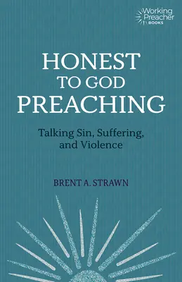 La predicación honesta a Dios: Hablando de pecado, sufrimiento y violencia - Honest to God Preaching: Talking Sin, Suffering, and Violence