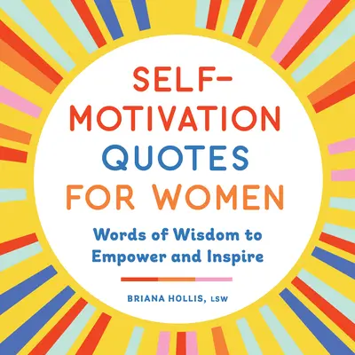 Citas de automotivación para mujeres: Palabras de sabiduría para empoderar e inspirar - Self-Motivation Quotes for Women: Words of Wisdom to Empower and Inspire