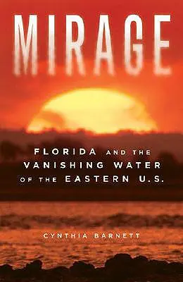 El espejismo: Florida y la desaparición de las aguas del este de Estados Unidos - Mirage: Florida and the Vanishing Water of the Eastern U.S.