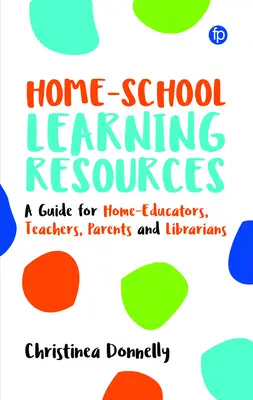 Recursos para el aprendizaje en casa: Guía para educadores en casa, profesores, padres y bibliotecarios - Home-School Learning Resources: A Guide for Home-Educators, Teachers, Parents and Librarians