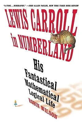 Lewis Carroll en el País de los Números: Su fantástica vida lógico matemática: Una agonía en ocho episodios - Lewis Carroll in Numberland: His Fantastical Mathematical Logical Life: An Agony in Eight Fits