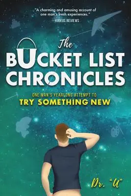 Crónicas de la lista de cosas que hacer antes de morir: El intento de un hombre durante un año de probar algo nuevo - The Bucket List Chronicles: One Man's Yearlong Attempt to Try Something New