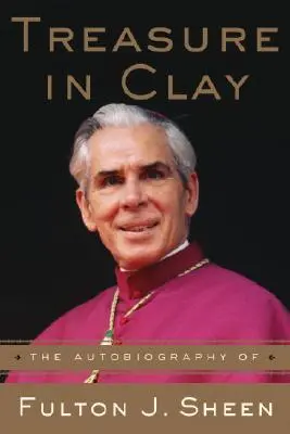 Tesoro en arcilla: La autobiografía de Fulton J. Sheen - Treasure in Clay: The Autobiography of Fulton J. Sheen