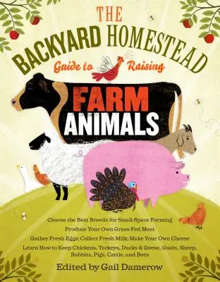 Guía para la cría de animales de granja: Elija las mejores razas para criar en espacios reducidos, produzca su propia carne alimentada con pasto y recolecte huevos frescos - The Backyard Homestead Guide to Raising Farm Animals: Choose the Best Breeds for Small-Space Farming, Produce Your Own Grass-Fed Meat, Gather Fresh Eg