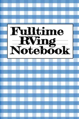 Fulltime RVing Notebook: Cuaderno de notas para viajes en autocaravana - Rver Road Trip Tracker Logging Pad - Rv Planning & Tracking Notepad - Fulltime RVing Notebook: Motorhome Journey Memory Note Logbook - Rver Road Trip Tracker Logging Pad - Rv Planning & Tracking Notepad