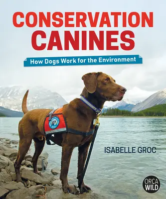 Conservación canina: Cómo trabajan los perros por el medio ambiente - Conservation Canines: How Dogs Work for the Environment