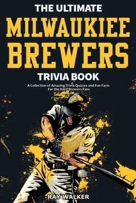 El mejor libro de preguntas y respuestas de los Milwaukee Brewers: Una colección de preguntas y respuestas asombrosas y datos curiosos para los fans acérrimos de los Brewers. - The Ultimate Milwaukee Brewers Trivia Book: A Collection of Amazing Trivia Quizzes and Fun Facts for Die-Hard Brewers Fans!