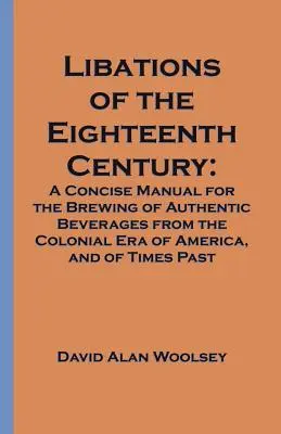 Libaciones del siglo XVIII: Manual conciso para la elaboración de bebidas auténticas de la época colonial de América y de tiempos pasados. - Libations of the Eighteenth Century: A Concise Manual for the Brewing of Authentic Beverages from the Colonial Era of America, and of Times Past