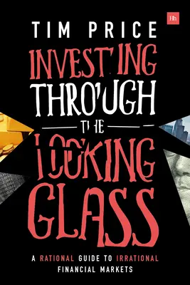 Invertir a través del espejo: Una guía racional para mercados financieros irracionales - Investing Through the Looking Glass: A Rational Guide to Irrational Financial Markets