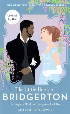 El pequeño libro de Bridgerton: El mundo de la Regencia de Bridgerton al desnudo (Serie de TV Bridgerton, el Duque y yo) - The Little Book of Bridgerton: The Regency World of Bridgerton Laid Bare (Bridgerton TV Series, the Duke and I)