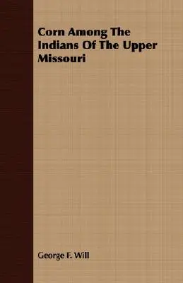 El maíz entre los indios del Alto Missouri - Corn Among The Indians Of The Upper Missouri