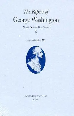 Documentos de George Washington, 6: 13 de agosto-20 de octubre de 1776 - The Papers of George Washington, 6: 13 August-20 October 1776