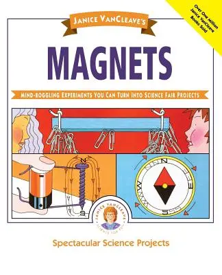 Los imanes de Janice Vancleave: Experimentos alucinantes que puedes convertir en proyectos para la Feria de Ciencias - Janice Vancleave's Magnets: Mind-Boggling Experiments You Can Turn Into Science Fair Projects