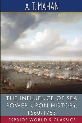La influencia del poder marítimo en la historia, 1660-1783 (Esprios Clásicos) - The Influence of Sea Power Upon History, 1660-1783 (Esprios Classics)
