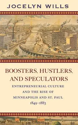 Impulsores, buscavidas y especuladores: La cultura empresarial y el auge de Minneapolis y St. Paul, 1849-1883 - Boosters, Hustlers, and Speculators: Entrepreneurial Culture and the Rise of Minneapolis and St. Paul, 1849-1883