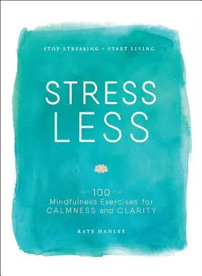 Menos estrés: Deja de estresarte, empieza a vivir - Stress Less: Stop Stressing, Start Living