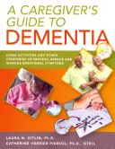 Guía del cuidador para la demencia: Uso de actividades y otras estrategias para prevenir, reducir y controlar los síntomas conductuales - A Caregiver's Guide to Dementia: Using Activities and Other Strategies to Prevent, Reduce and Manage Behavioral Symptoms