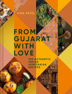 Desde Gujarat, con amor: 100 fáciles recetas vegetarianas indias - From Gujarat, with Love: 100 Easy Indian Vegetarian Recipes