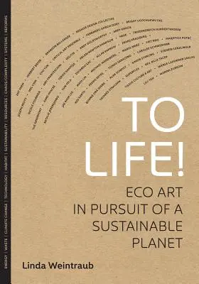 ¡Por la vida! Arte ecológico en pos de un planeta sostenible - To Life!: Eco Art in Pursuit of a Sustainable Planet