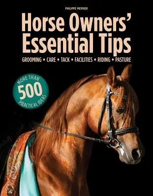 Consejos esenciales para propietarios de caballos: Aseo, cuidados, aperos, instalaciones, equitación, pastos - Horse Owners' Essential Tips: Grooming, Care, Tack, Facilities, Riding, Pasture