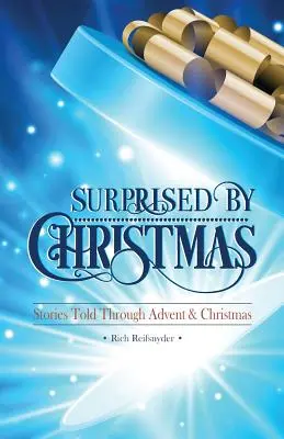 Sorprendido por la Navidad: Historias contadas durante el Adviento y la Navidad - Surprised By Christmas: Stories Told Through Advent & Christmas