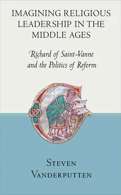 Imaginando el liderazgo religioso en la Edad Media: Ricardo de Saint-Vanne y la política de reforma - Imagining Religious Leadership in the Middle Ages: Richard of Saint-Vanne and the Politics of Reform