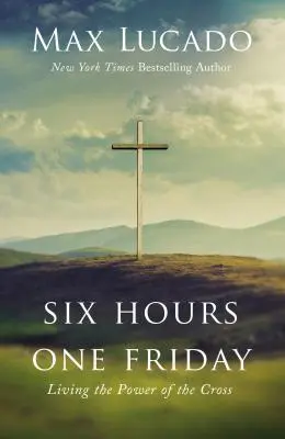 Seis horas un viernes: Vivir el poder de la cruz - Six Hours One Friday: Living the Power of the Cross