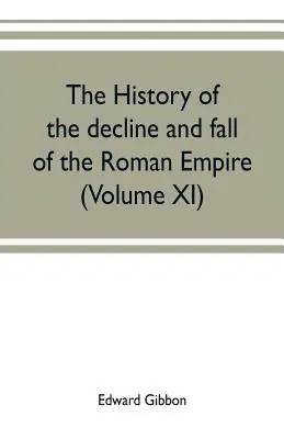 Historia de la decadencia y caída del Imperio Romano (Tomo XI) - The history of the decline and fall of the Roman Empire (Volume XI)