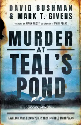 Asesinato en el estanque de Teal: Hazel Drew y el misterio que inspiró Twin Peaks - Murder at Teal's Pond: Hazel Drew and the Mystery That Inspired Twin Peaks