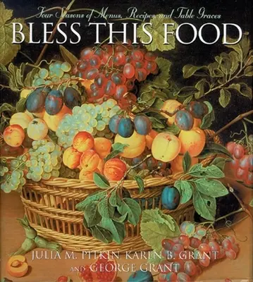 Bendice esta comida: Cuatro estaciones de menús, recetas y gracias en la mesa - Bless This Food: Four Seasons of Menus, Recipes and Table Graces