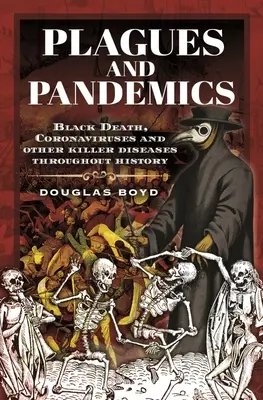 Plagas y pandemias: peste negra, coronavirus y otras enfermedades mortales a lo largo de la historia - Plagues and Pandemics: Black Death, Coronaviruses and Other Killer Diseases Throughout History