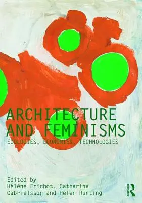 Arquitectura y feminismos: Ecologías, economías, tecnologías - Architecture and Feminisms: Ecologies, Economies, Technologies