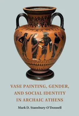 Pintura de vasos, género e identidad social en la Atenas arcaica - Vase Painting, Gender, and Social Identity in Archaic Athens