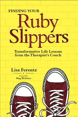 Encontrar tus zapatillas de rubí: Lecciones de vida transformadoras desde el diván del terapeuta - Finding Your Ruby Slippers: Transformative Life Lessons from the Therapist's Couch