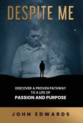 A pesar de mí: Descubra un camino probado hacia una vida de pasión y propósito - Despite Me: Discover a Proven Pathway to a Life of Passion and Purpose