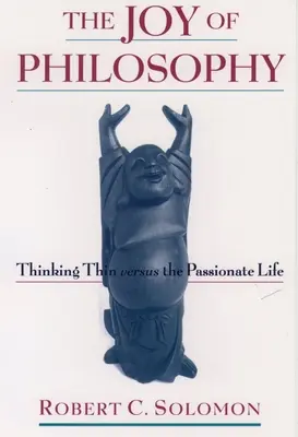 El placer de la filosofía: El pensamiento delgado frente a la vida apasionada - The Joy of Philosophy: Thinking Thin Versus the Passionate Life